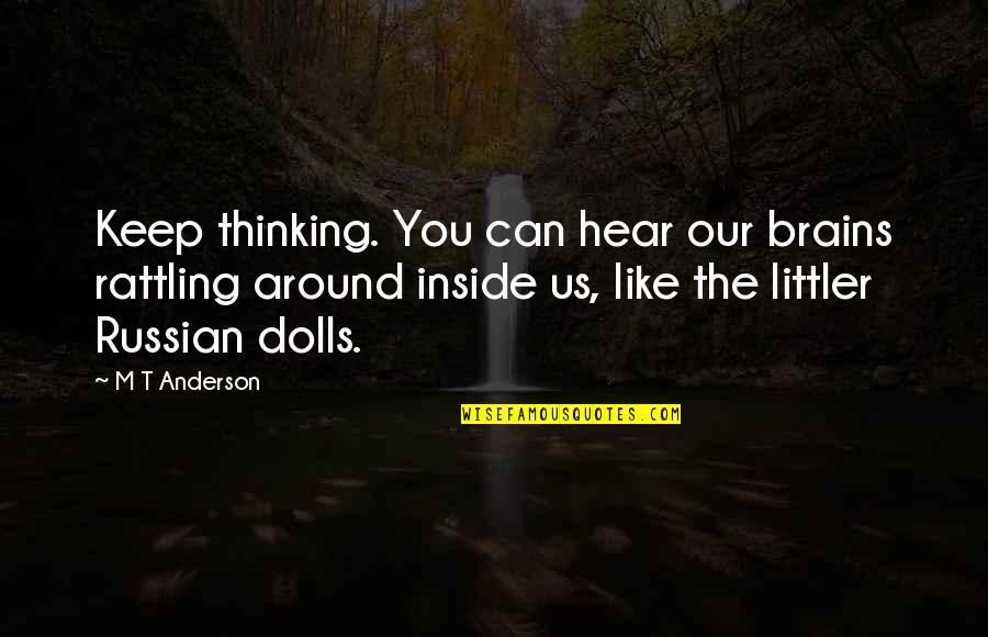 Mean Step Parents Quotes By M T Anderson: Keep thinking. You can hear our brains rattling Mean Step Parents Quotes By M T Anderson: Keep thinking. You can hear our brains rattling