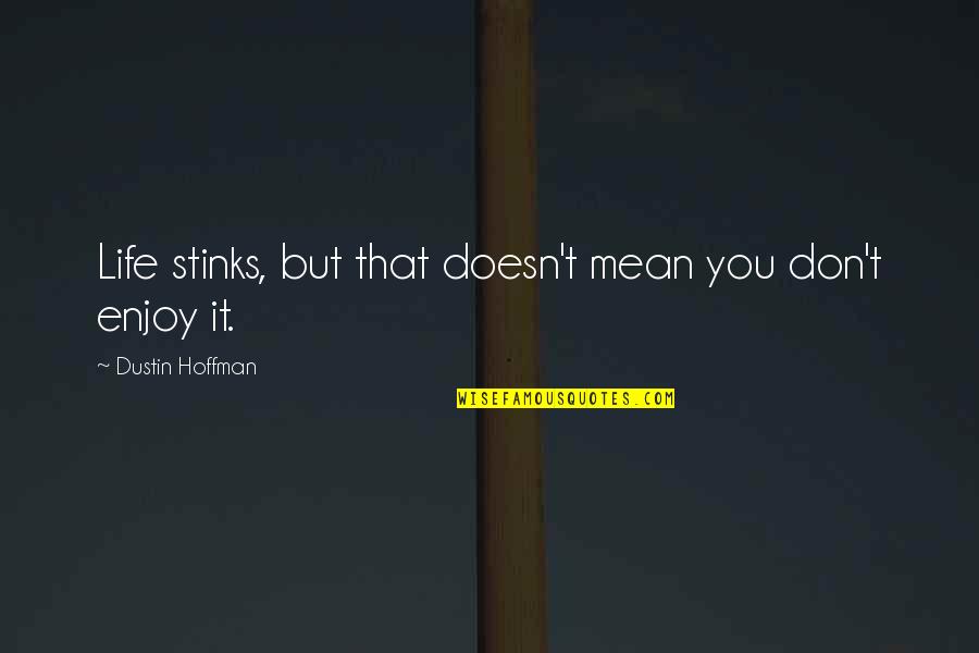 Mean Stinks Quotes By Dustin Hoffman: Life stinks, but that doesn't mean you don't