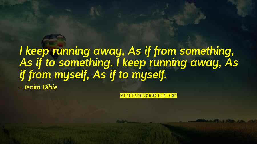 Mean Streak Quotes By Jenim Dibie: I keep running away, As if from something, Mean Streak Quotes By Jenim Dibie: I keep running away, As if from something,