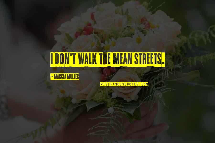 Mean Streets Best Quotes By Marcia Muller: I don't walk the mean streets. Mean Streets Best Quotes By Marcia Muller: I don't walk the mean streets.