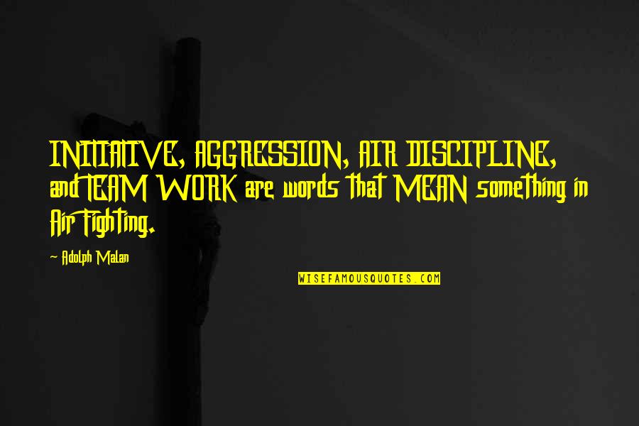 Mean Team Quotes By Adolph Malan: INITIATIVE, AGGRESSION, AIR DISCIPLINE, and TEAM WORK are