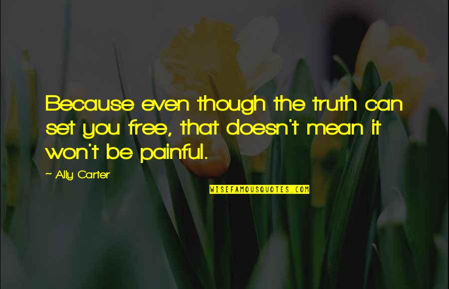 Mean The Quotes By Ally Carter: Because even though the truth can set you