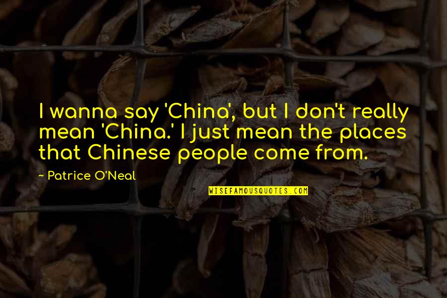 Mean The Quotes By Patrice O'Neal: I wanna say 'China', but I don't really