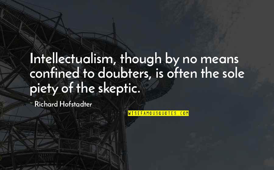 Mean The Quotes By Richard Hofstadter: Intellectualism, though by no means confined to doubters,