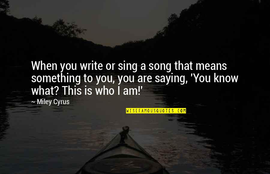 Mean The Song Quotes By Miley Cyrus: When you write or sing a song that