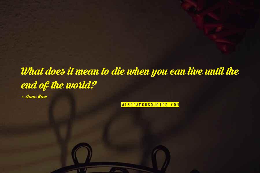 Mean The World Quotes By Anne Rice: What does it mean to die when you