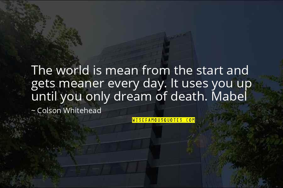 Mean The World Quotes By Colson Whitehead: The world is mean from the start and Mean The World Quotes By Colson Whitehead: The world is mean from the start and