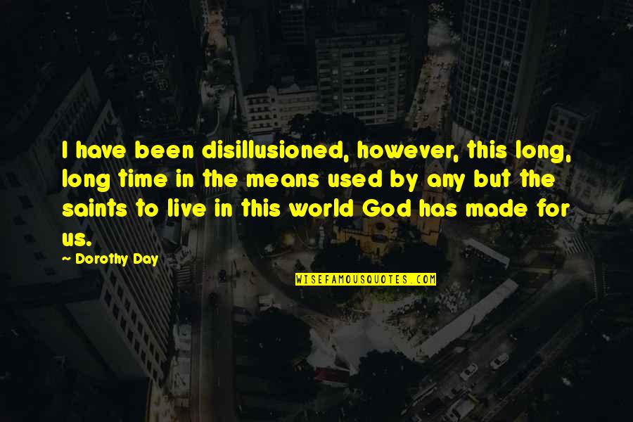 Mean The World Quotes By Dorothy Day: I have been disillusioned, however, this long, long Mean The World Quotes By Dorothy Day: I have been disillusioned, however, this long, long