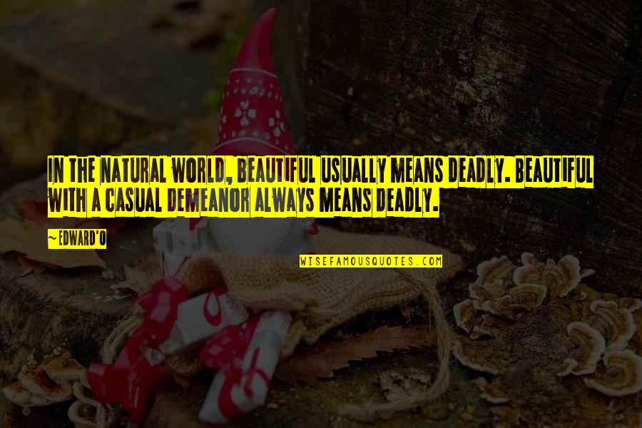 Mean The World Quotes By Edward'O: In the natural world, beautiful usually means deadly. Mean The World Quotes By Edward'O: In the natural world, beautiful usually means deadly.