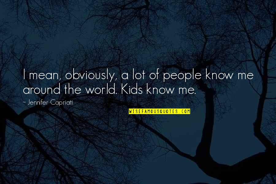 Mean The World Quotes By Jennifer Capriati: I mean, obviously, a lot of people know Mean The World Quotes By Jennifer Capriati: I mean, obviously, a lot of people know