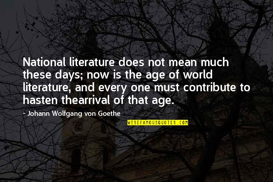 Mean The World Quotes By Johann Wolfgang Von Goethe: National literature does not mean much these days; Mean The World Quotes By Johann Wolfgang Von Goethe: National literature does not mean much these days;