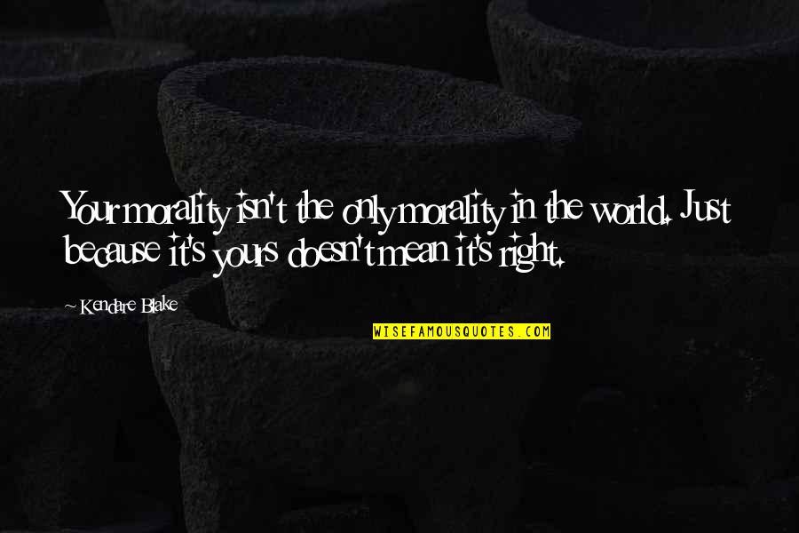 Mean The World Quotes By Kendare Blake: Your morality isn't the only morality in the Mean The World Quotes By Kendare Blake: Your morality isn't the only morality in the
