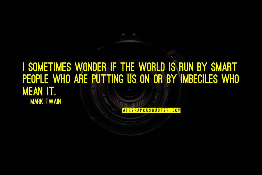 Mean The World Quotes By Mark Twain: I sometimes wonder if the world is run Mean The World Quotes By Mark Twain: I sometimes wonder if the world is run