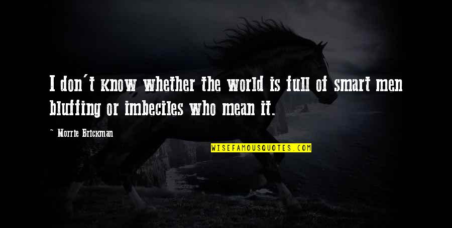 Mean The World Quotes By Morrie Brickman: I don't know whether the world is full Mean The World Quotes By Morrie Brickman: I don't know whether the world is full