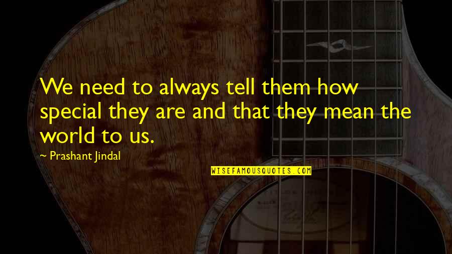 Mean The World Quotes By Prashant Jindal: We need to always tell them how special Mean The World Quotes By Prashant Jindal: We need to always tell them how special