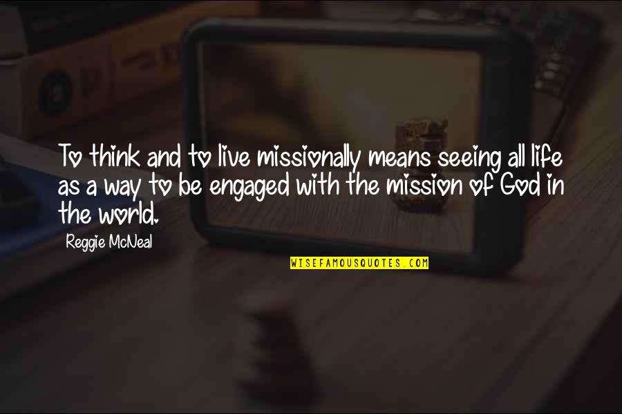 Mean The World Quotes By Reggie McNeal: To think and to live missionally means seeing Mean The World Quotes By Reggie McNeal: To think and to live missionally means seeing
