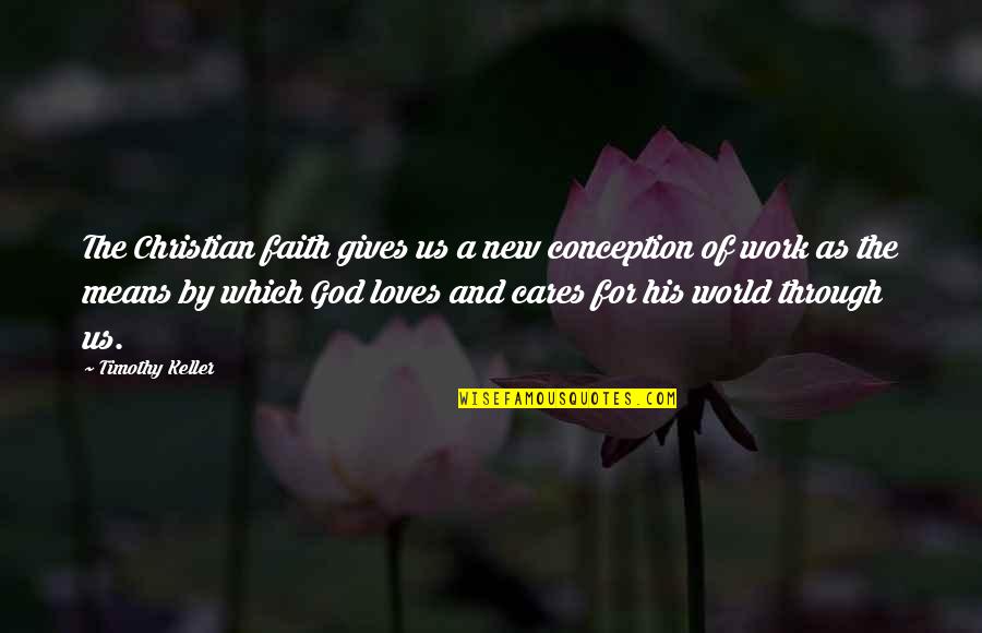 Mean The World Quotes By Timothy Keller: The Christian faith gives us a new conception Mean The World Quotes By Timothy Keller: The Christian faith gives us a new conception