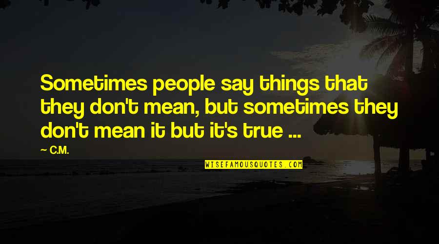 Mean Things To Say Quotes By C.M.: Sometimes people say things that they don't mean,
