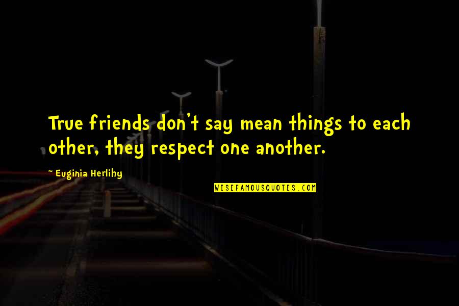Mean Things To Say Quotes By Euginia Herlihy: True friends don't say mean things to each