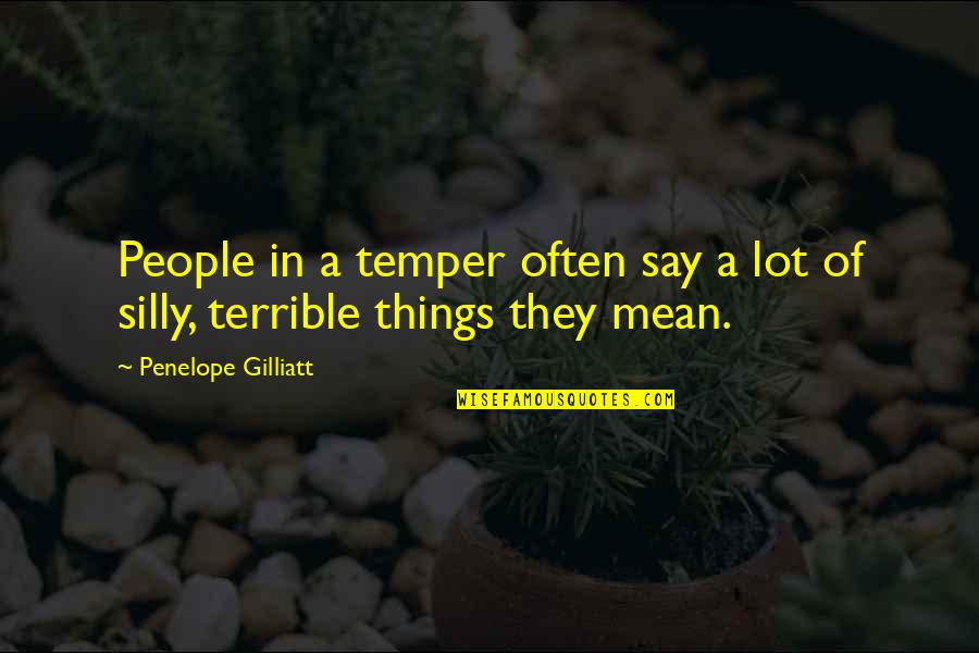 Mean Things To Say Quotes By Penelope Gilliatt: People in a temper often say a lot