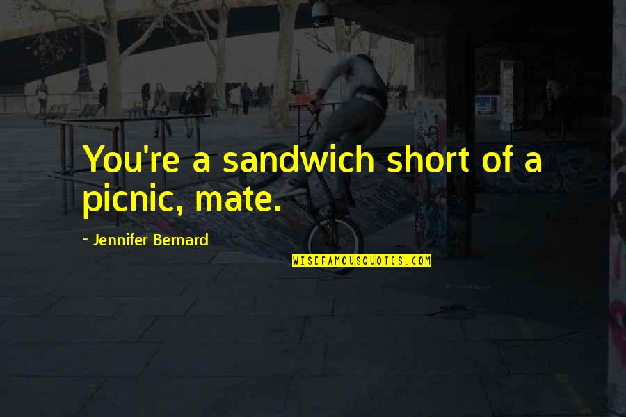 Mean To Be Facebook Quotes By Jennifer Bernard: You're a sandwich short of a picnic, mate.