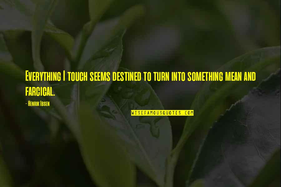 Mean To Quotes By Henrik Ibsen: Everything I touch seems destined to turn into