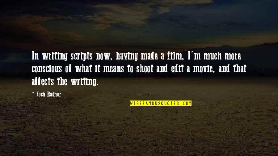 Mean To Quotes By Josh Radnor: In writing scripts now, having made a film,