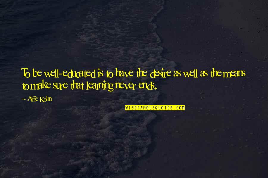 Mean Well Quotes By Alfie Kohn: To be well-educated is to have the desire