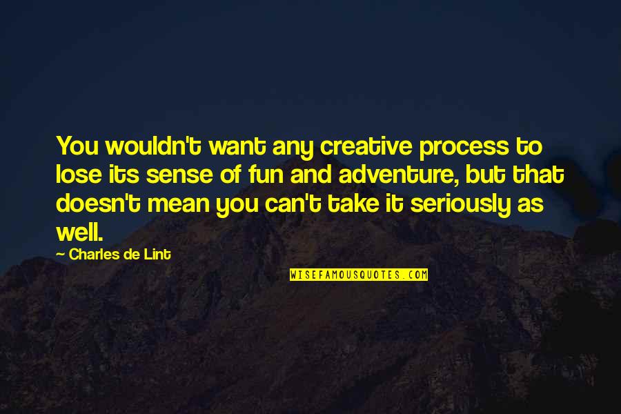 Mean Well Quotes By Charles De Lint: You wouldn't want any creative process to lose