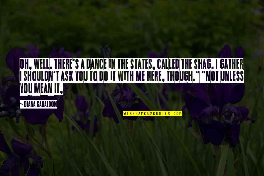 Mean Well Quotes By Diana Gabaldon: Oh, well. There's a dance in the States,