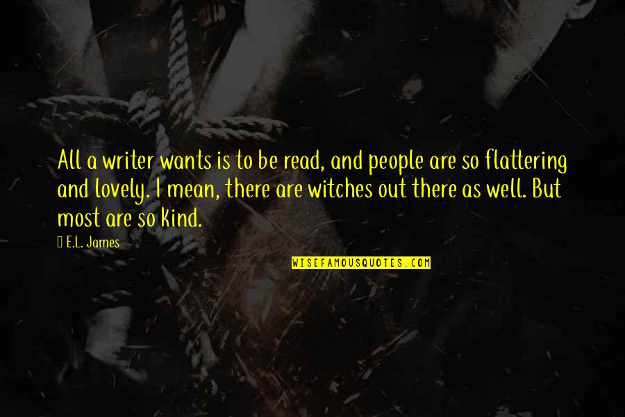 Mean Well Quotes By E.L. James: All a writer wants is to be read,