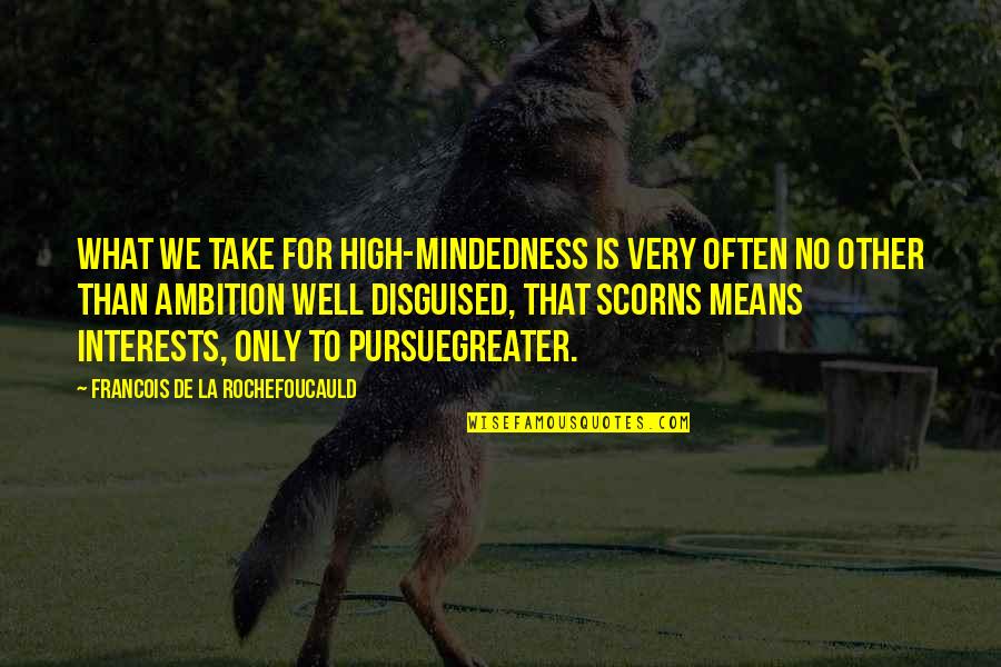 Mean Well Quotes By Francois De La Rochefoucauld: What we take for high-mindedness is very often