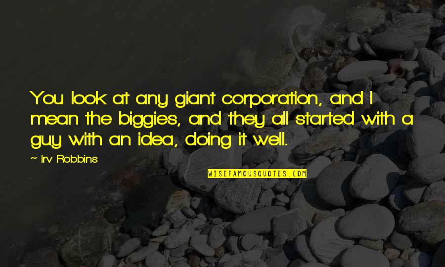 Mean Well Quotes By Irv Robbins: You look at any giant corporation, and I