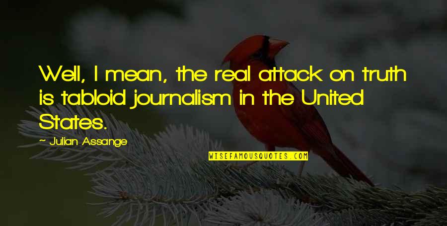 Mean Well Quotes By Julian Assange: Well, I mean, the real attack on truth