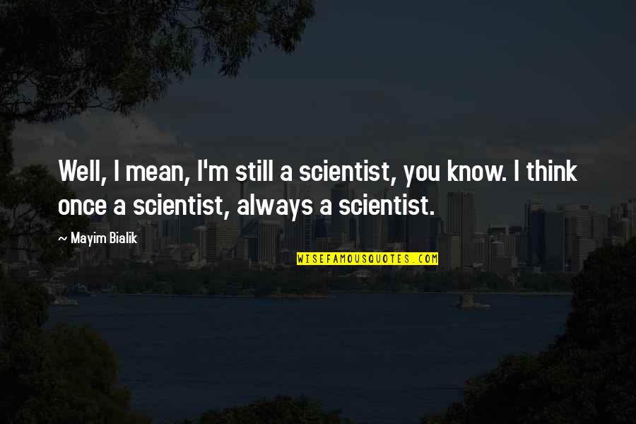 Mean Well Quotes By Mayim Bialik: Well, I mean, I'm still a scientist, you