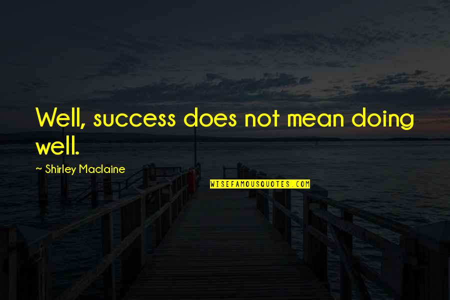 Mean Well Quotes By Shirley Maclaine: Well, success does not mean doing well.