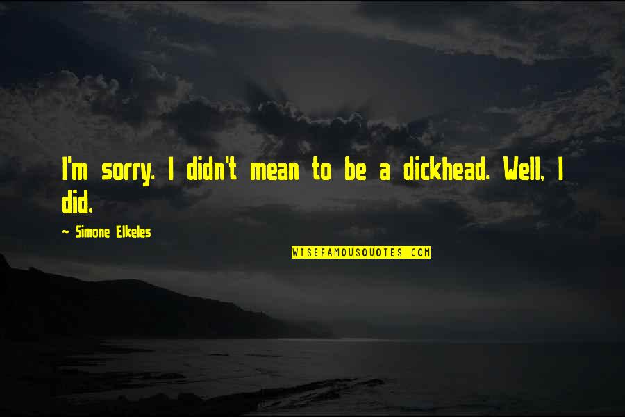 Mean Well Quotes By Simone Elkeles: I'm sorry. I didn't mean to be a