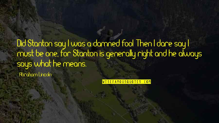 Mean What I Say Quotes By Abraham Lincoln: Did Stanton say I was a damned fool?