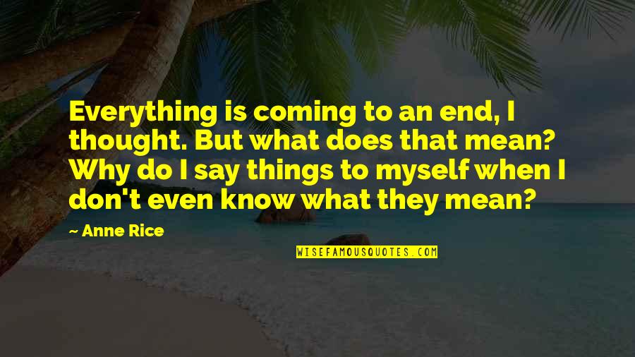 Mean What I Say Quotes By Anne Rice: Everything is coming to an end, I thought.