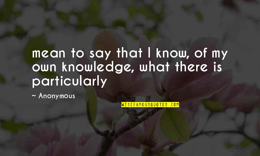 Mean What I Say Quotes By Anonymous: mean to say that I know, of my