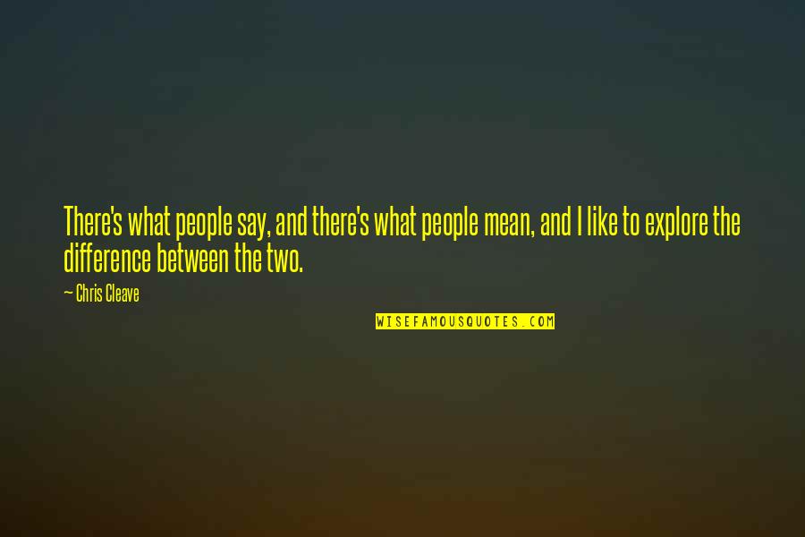Mean What I Say Quotes By Chris Cleave: There's what people say, and there's what people
