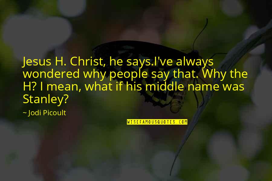 Mean What I Say Quotes By Jodi Picoult: Jesus H. Christ, he says.I've always wondered why