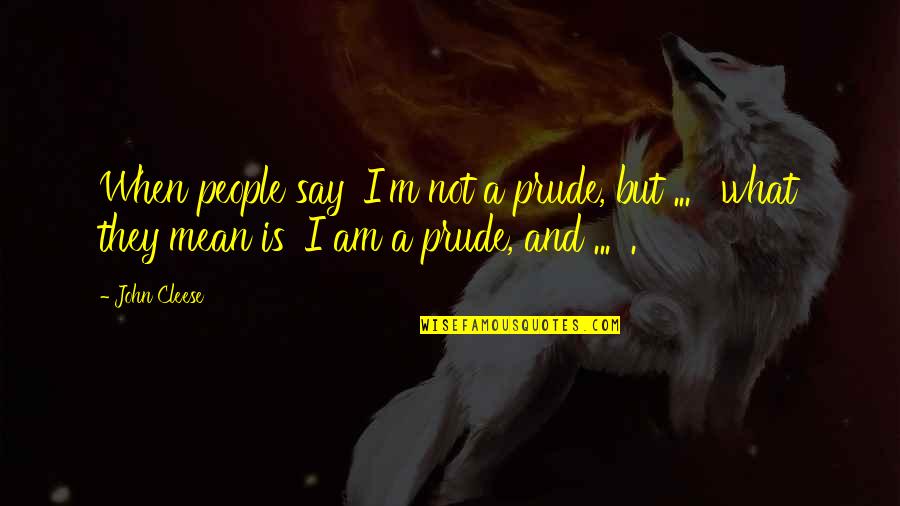 Mean What I Say Quotes By John Cleese: When people say 'I'm not a prude, but