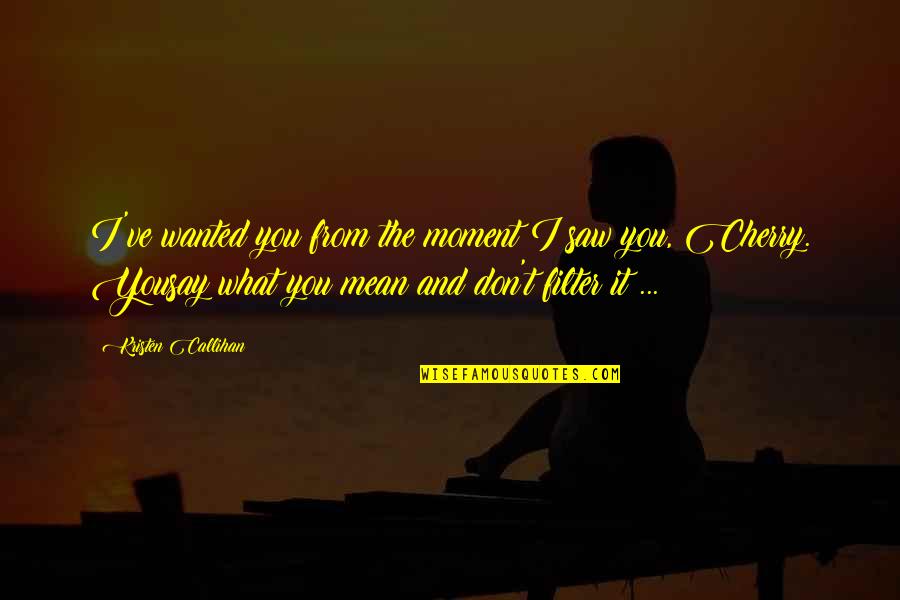 Mean What I Say Quotes By Kristen Callihan: I've wanted you from the moment I saw