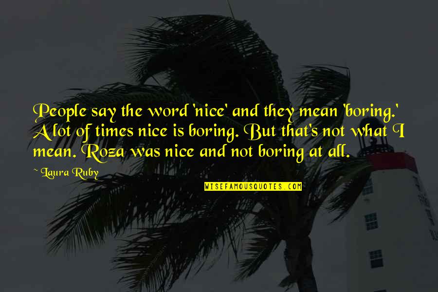 Mean What I Say Quotes By Laura Ruby: People say the word 'nice' and they mean