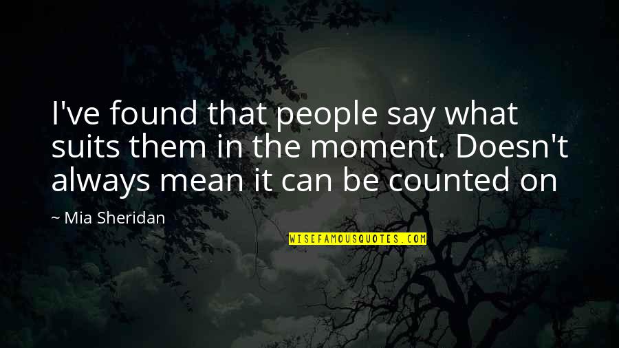 Mean What I Say Quotes By Mia Sheridan: I've found that people say what suits them