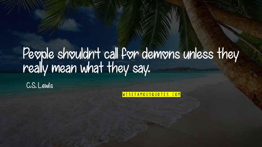Mean What U Say Quotes By C.S. Lewis: People shouldn't call for demons unless they really