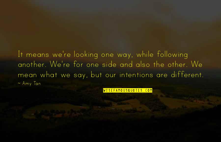 Mean What We Say Quotes By Amy Tan: It means we're looking one way, while following