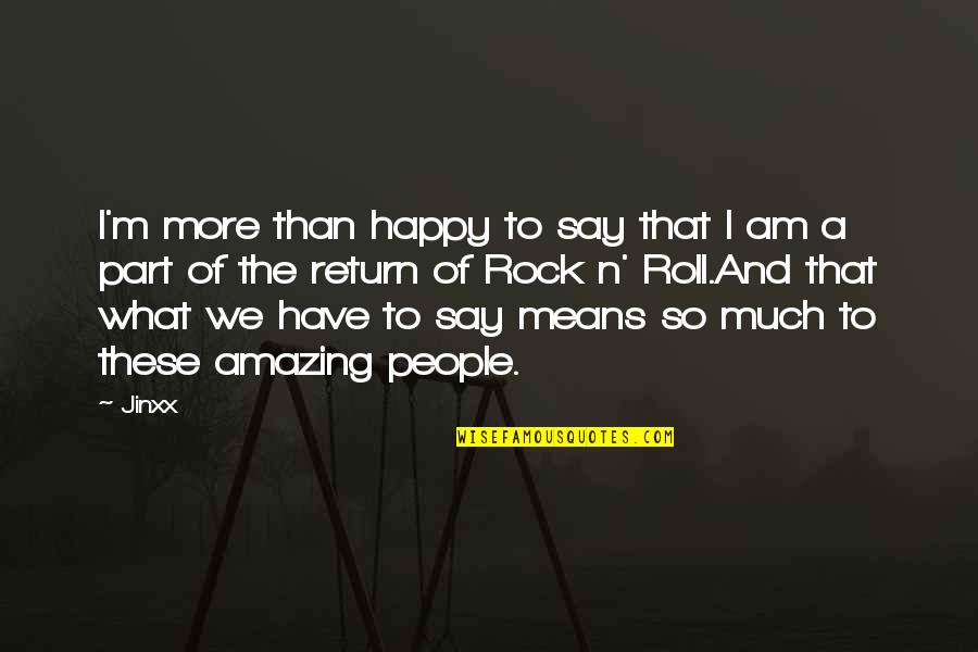 Mean What We Say Quotes By Jinxx: I'm more than happy to say that I