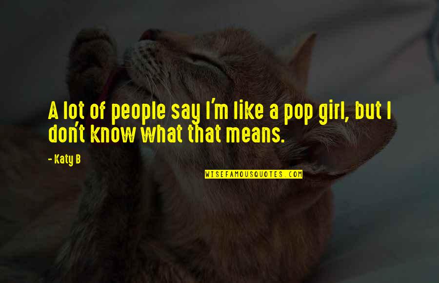 Mean What We Say Quotes By Katy B: A lot of people say I'm like a